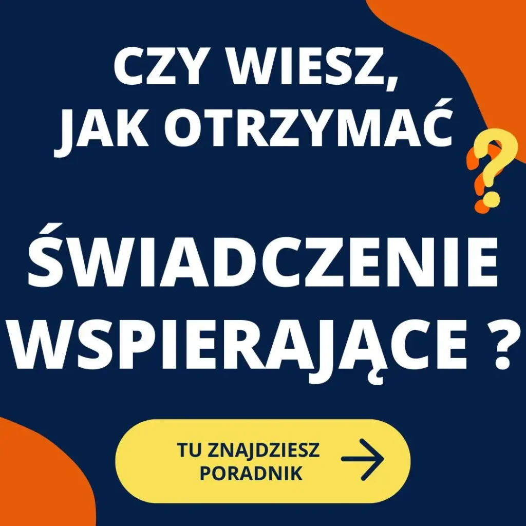 Uprzedzamy, jak uniknąć pułapek i prowadzić zbiórki publiczne legalnie? 3 Obraz przedstawia prostą grafikę informacyjną w ciemnoniebieskich, białych i pomarańczowych kolorach. Tekst na obrazie brzmi: "CZY WIESZ, JAK OTRZYMAĆ ŚWIADCZENIE WSPIERAJĄCE?" Duża część tekstu jest w kolorze białym na ciemnoniebieskim tle, co sprawia, że jest bardzo widoczna. W dolnej części znajduje się żółty przycisk z napisem "TU ZNAJDZIESZ PORADNIK" oraz strzałką skierowaną w prawo. Po prawej stronie przy napisie "JAK OTRZYMAĆ" znajduje się pomarańczowy znak zapytania.
